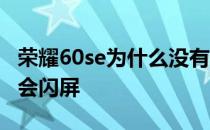 荣耀60se为什么没有收音机 荣耀60se为什么会闪屏 