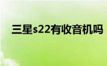 三星s22有收音机吗 三星s22有手写笔吗 