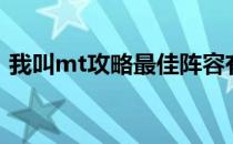 我叫mt攻略最佳阵容有哪些（我叫mt攻略）