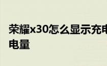 荣耀x30怎么显示充电完成 荣耀x30怎么显示电量 