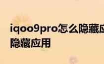 iqoo9pro怎么隐藏应用名字 iqoo9pro怎么隐藏应用 
