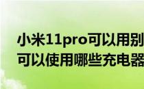 小米11pro可以用别的充电器吗 小米12Pro可以使用哪些充电器 