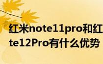 红米note11pro和红米note11pro+ 红米note12Pro有什么优势 