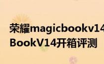 荣耀magicbookv14开机多少秒 荣耀MagicBookV14开箱评测 