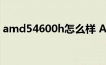 amd54600h怎么样 AMDR56600H怎么样 