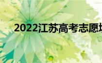 2022江苏高考志愿填报时间及志愿设置
