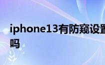 iphone13有防窥设置吗 iPhone13又翻车了吗 