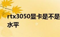 rtx3050显卡是不是独显 rtx3050显卡什么水平 