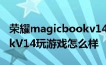 荣耀magicbookv14玩游戏 荣耀MagicBookV14玩游戏怎么样 