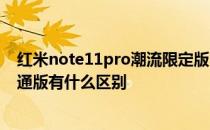 红米note11pro潮流限定版 红米Note11T潮流限定版和普通版有什么区别 