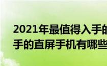 2021年最值得入手的直屏手机 2022值得入手的直屏手机有哪些 