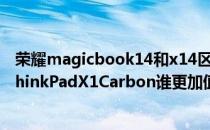 荣耀magicbook14和x14区别 荣耀MagicBookV14对比ThinkPadX1Carbon谁更加值得入手 