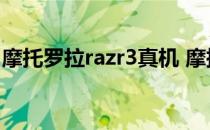 摩托罗拉razr3真机 摩托罗拉Razr3真机曝光 