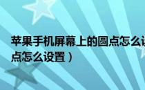 苹果手机屏幕上的圆点怎么设置关闭（苹果手机屏幕上的圆点怎么设置）