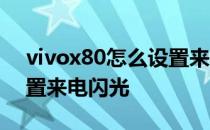 vivox80怎么设置来电图片 vivox80怎么设置来电闪光 