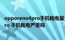 opporeno4pro手机耗电量大我该怎么回复 OPPOReno8pro 手机耗电严重吗 