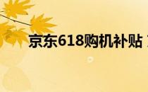 京东618购机补贴 京东618升级服务 