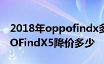 2018年oppofindx多少钱 2022年618 OPPOFindX5降价多少 