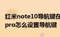 红米note10导航键在哪里设置 红米note11Tpro怎么设置导航键 