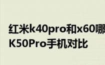 红米k40pro和x60哪个好 荣耀70Pro 和红米K50Pro手机对比 