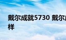 戴尔成就5730 戴尔成就5620日常使用怎么样 