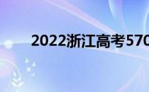 2022浙江高考570分能上什么大学？