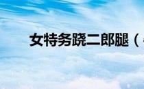 女特务跷二郎腿（牛头wq二连技巧）