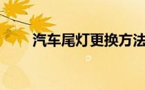 汽车尾灯更换方法视频（汽车尾排）