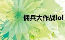 佣兵大作战lol（佣兵大作战）