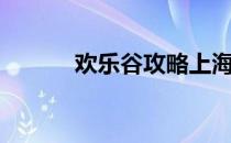 欢乐谷攻略上海（欢乐谷攻略）