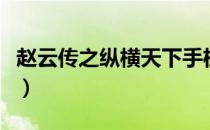 赵云传之纵横天下手机版（赵云传之纵横天下）