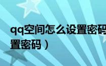 qq空间怎么设置密码才能看（qq空间怎么设置密码）