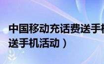 中国移动充话费送手机活动（中国移动充话费送手机活动）