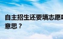 自主招生还要填志愿吗？高考自主招生是什么意思？