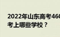 2022年山东高考460分能考什么？460分能考上哪些学校？