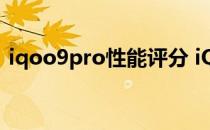 iqoo9pro性能评分 iQOO9Pro性能好不好 