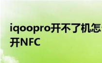 iqoopro开不了机怎么办 iqoo10pro怎么打开NFC 