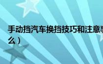 手动挡汽车换挡技巧和注意事项（手动挡汽车换挡技巧是什么）