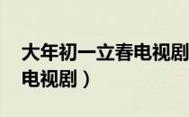 大年初一立春电视剧大结局（大年初一立春 电视剧）