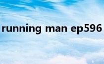 running man ep596（running man e72）