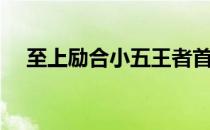 至上励合小五王者首秀（至上励合小美）