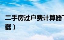 二手房过户费计算器下载（二手房过户费计算器）