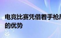 电竞比赛凭借着手枪局的胜利队伍建立了不错的优势