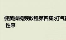 健美操视频教程第四集:打气筒 它 上升 2007 燃烧 它 失去它 性感