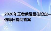 2020年王者荣耀最佳设定——2020年2月16日王者荣耀微信每日提问答案