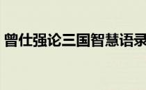 曾仕强论三国智慧语录（曾仕强论三国智慧）