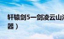 轩辕剑5一剑凌云山海情攻略（轩辕剑5修改器）