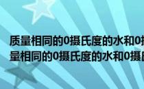 质量相同的0摄氏度的水和0摄氏度的冰比较谁的内能大（质量相同的0摄氏度的水和0摄氏度的冰比较）