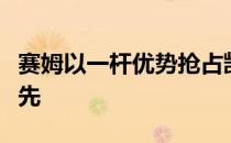 赛姆以一杆优势抢占凯尔特精英赛的第三轮领先