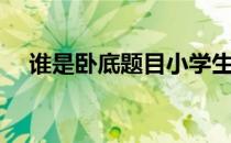 谁是卧底题目小学生版（谁是卧底题目）